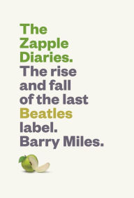 Title: The Zapple Diaries: The Rise and Fall of the Last Beatles Label, Author: Barry Miles