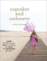 Title: Cupcakes and Cashmere: A Guide for Defining Your Style, Reinventing Your Space, and Entertaining with Ease, Author: Emily Schuman