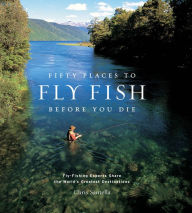 Title: Fifty Places to Fly Fish Before You Die (enhanced ebook): Fly-Fishing Experts Share the World's Greatest Destinations, Author: Chris Santella