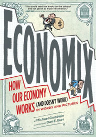 Title: Economix: How and Why Our Economy Works (and Doesn't Work), in Words and Pictures, Author: Michael Goodwin