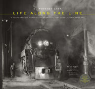 Title: O. Winston Link: Life Along the Line: A Photographic Portrait of America's Last Great Steam Railroad, Author: Tony Reevy