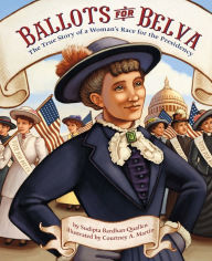 Title: Ballots for Belva: The True Story of a Woman's Race for the Presidency, Author: Sudipta Bardhan-Quallen