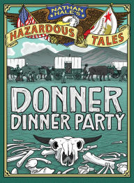 Title: Donner Dinner Party (Nathan Hale's Hazardous Tales Series #3), Author: Nathan Hale