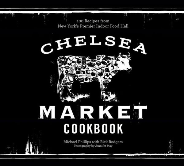 The Chelsea Market Cookbook: 100 Recipes from New York's Premier Indoor Food Hall