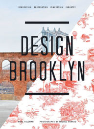 Title: Design Brooklyn: Renovation, Restoration, Innovation, Industry, Author: Anne Hellman