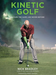 Title: Kinetic Golf: Picture the Game Like Never Before, Author: Nick Bradley