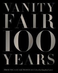Title: Vanity Fair 100 Years: From the Jazz Age to Our Age, Author: Graydon Carter