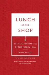 Title: Lunch at the Shop: The Art and Practice of the Midday Meal, Author: Peter Miller