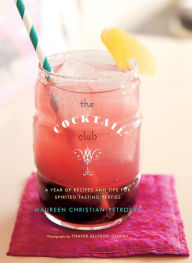 Title: The Cocktail Club: A Year of Recipes and Tips for Spirited Tasting Parties, Author: Maureen Christian Petrosky