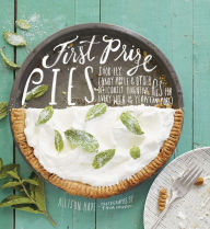 Title: First Prize Pies: Shoo-Fly, Candy Apple, and Other Deliciously Inventive Pies for Every Week of the Year (and More), Author: Allison Kave