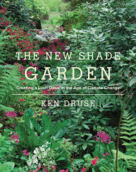Title: The New Shade Garden: Creating a Lush Oasis in the Age of Climate Change, Author: Ken Druse