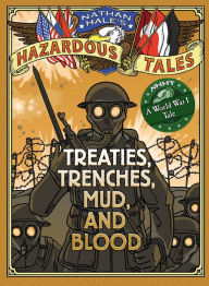 Title: Treaties, Trenches, Mud, and Blood: A World War I Tale (Nathan Hale's Hazardous Tales Series #4), Author: Nathan Hale