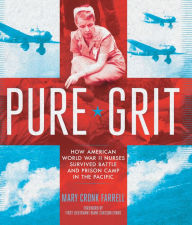 Title: Pure Grit: How American World War II Nurses Survived Battle and Prison Camp in the Pacific (PagePerfect NOOK Book), Author: Mary Cronk Farrell