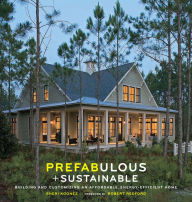 Title: Prefabulous + Sustainable: Building and Customizing an Affordable, Energy-Efficient Home, Author: Sheri Koones