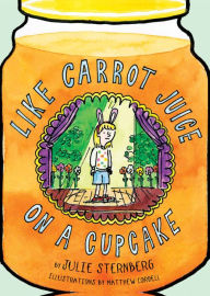 Title: Like Carrot Juice on a Cupcake, Author: Julie Sternberg