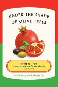 Title: Under the Shade of Olive Trees: Recipes from Jerusalem to Marrakech and Beyond, Author: Nadia Zerouali