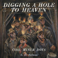 Title: Digging a Hole to Heaven: Coal Miner Boys, Author: S. D. Nelson
