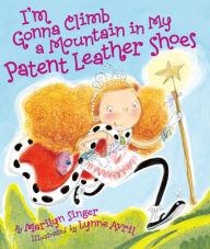 Title: I'm Gonna Climb a Mountain in My Patent Leather Shoes, Author: Marilyn Singer