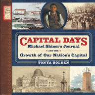 Title: Capital Days: Michael Shiner's Journal and the Growth of Our Nation's Capital, Author: Tonya Bolden