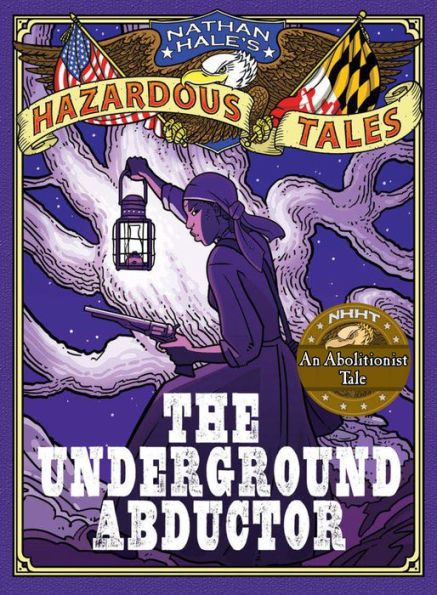 The Underground Abductor: An Abolitionist Tale about Harriet Tubman (Nathan Hale's Hazardous Tales Series)