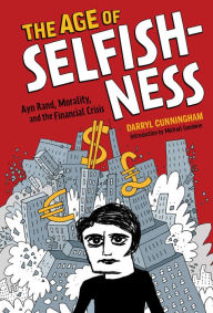 Title: The Age of Selfishness: Ayn Rand, Morality, and the Financial Crisis, Author: Darryl Cunningham