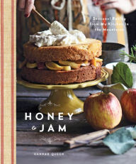 Title: Honey and Jam: Seasonal Baking from My Kitchen in the Mountains, Author: Hannah Queen