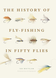 Title: The History of Fly-Fishing in Fifty Flies, Author: Ian Whitelaw