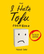 The I Hate Tofu Cookbook: 35 Recipes to Change Your Mind