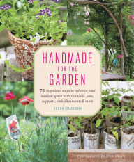 Title: Handmade for the Garden: 75 Ingenious Ways to Enhance Your Outdoor Space with DIY Tools, Pots, Supports, Embellishments, and More, Author: Susan Guagliumi