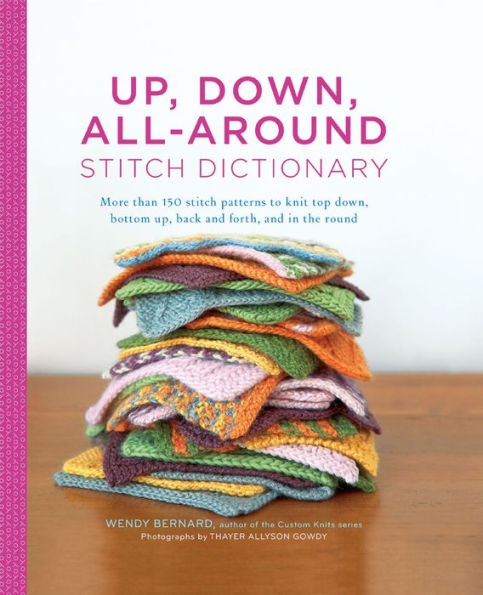 Up, Down, All-Around Stitch Dictionary: More than 150 stitch patterns to knit top down, bottom up, back and forth, and in the round