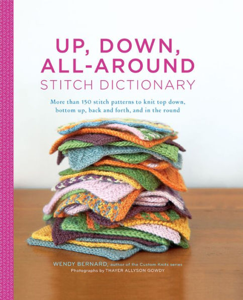 Up, Down, All-Around Stitch Dictionary: More than 150 Stitch Patterns to Knit Top Down, Bottom Up, Back and Forth, and In the Round