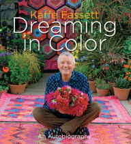 Title: Kaffe Fassett: Dreaming in Color: An Autobiography, Author: Kaffe Fassett