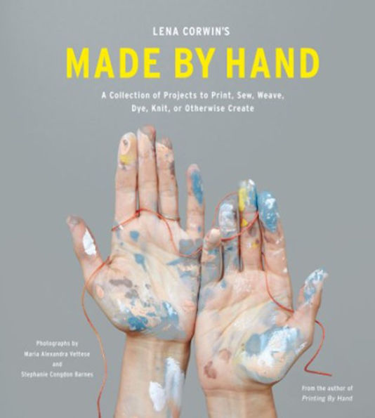 Lena Corwin's Made by Hand: A Collection of Projects to Print, Sew, Weave, Dye, Knit, or Otherwise Create