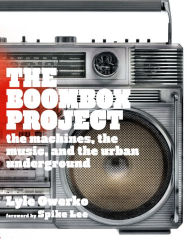 Title: The Boombox Project: The Machines, the Music, and the Urban Underground, Author: Lyle Owerko