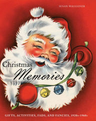 Title: Christmas Memories: Gifts, Activities, Fads, and Fancies, 1920s-1960s, Author: Susan Waggoner