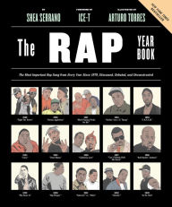 Title: The Rap Year Book: The Most Important Rap Song from Every Year Since 1979, Discussed, Debated, and Deconstructed, Author: Shea Serrano