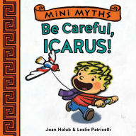 Title: Mini Myths: Be Careful, Icarus!, Author: Joan Holub