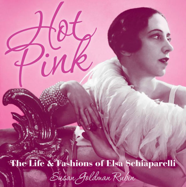 Hot Pink: The Life and Fashions of Elsa Schiaparelli