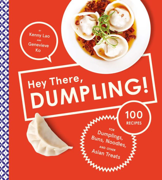 Hey There, Dumpling!: 100 Recipes for Dumplings, Buns, Noodles, and Other Asian Treats