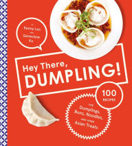Title: Hey There, Dumpling!: 100 Recipes for Dumplings, Buns, Noodles, and Other Asian Treats, Author: Kenny Lao