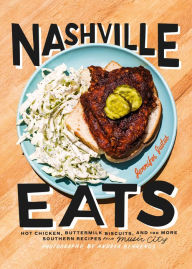 Title: Nashville Eats: Hot Chicken, Buttermilk Biscuits, and 100 More Southern Recipes from Music City, Author: Jennifer Justus