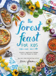 Title: The Forest Feast for Kids: Colorful Vegetarian Recipes That Are Simple to Make, Author: Erin Gleeson