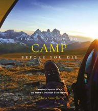 Title: Fifty Places to Camp Before You Die: Camping Experts Share the World's Greatest Destinations, Author: Chris Santella