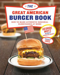 Title: The Great American Burger Book: How to Make Authentic Regional Hamburgers at Home, Author: George Motz