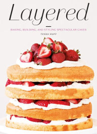 Title: Layered: Baking, Building, and Styling Spectacular Cakes, Author: Tessa Huff