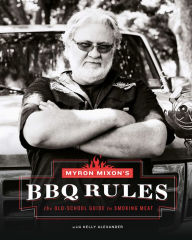 Title: Myron Mixon's BBQ Rules: The Old-School Guide to Smoking Meat, Author: Myron Mixon