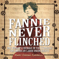Title: Fannie Never Flinched: One Woman's Courage in the Struggle for American Labor Union Rights, Author: Mary Cronk Farrell