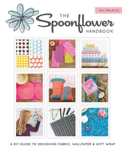 The Spoonflower Handbook: A DIY Guide to Designing Fabric, Wallpaper & Gift Wrap with 30+ Projects