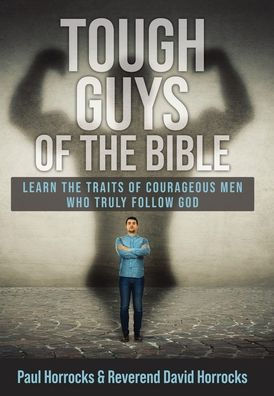 Tough Guys of the Bible: Learn the Traits of Courageous Men Who Truly Follow God