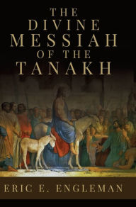 Title: The Divine Messiah of the Tanakh, Author: Eric E Engleman